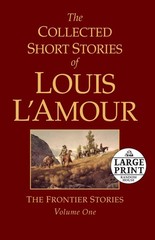 The Collected Short Stories of Louis L’Amour, Volume 1: The Frontier Stories…