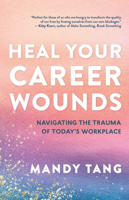 Heal Your Career Wounds: Navigating the Trauma of Today’s Workplace Paperback