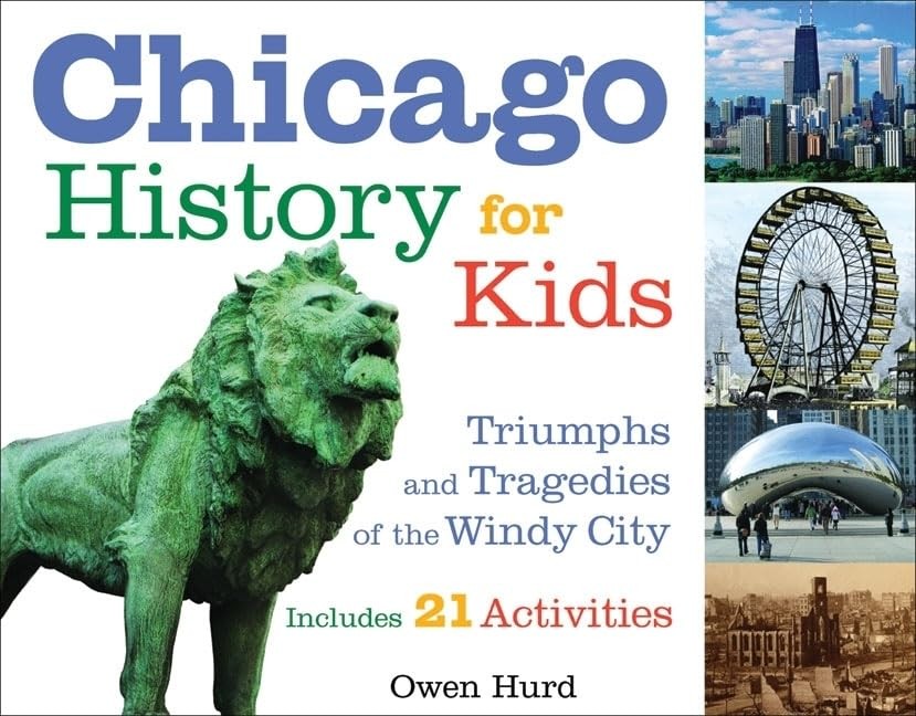 Chicago History for Kids: Triumphs and Tragedies of the Windy City Includes …