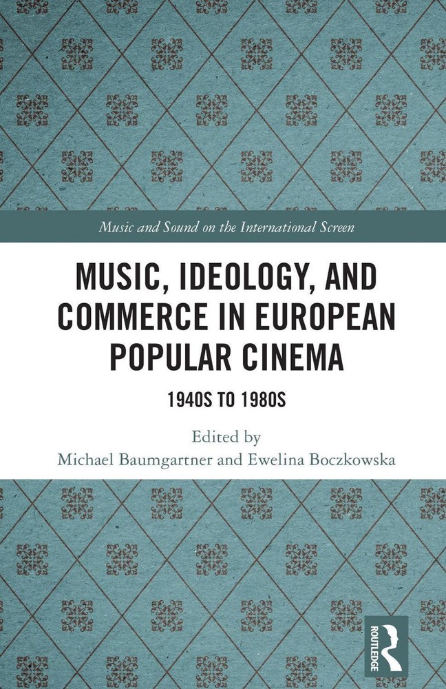 Music, Ideology, and Commerce in European Popular Cinema: 1940s to 1980s by Mich