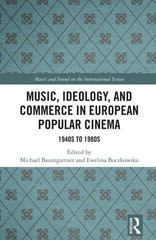 Music, Ideology, and Commerce in European Popular Cinema: 1940s to 1980s by Mich
