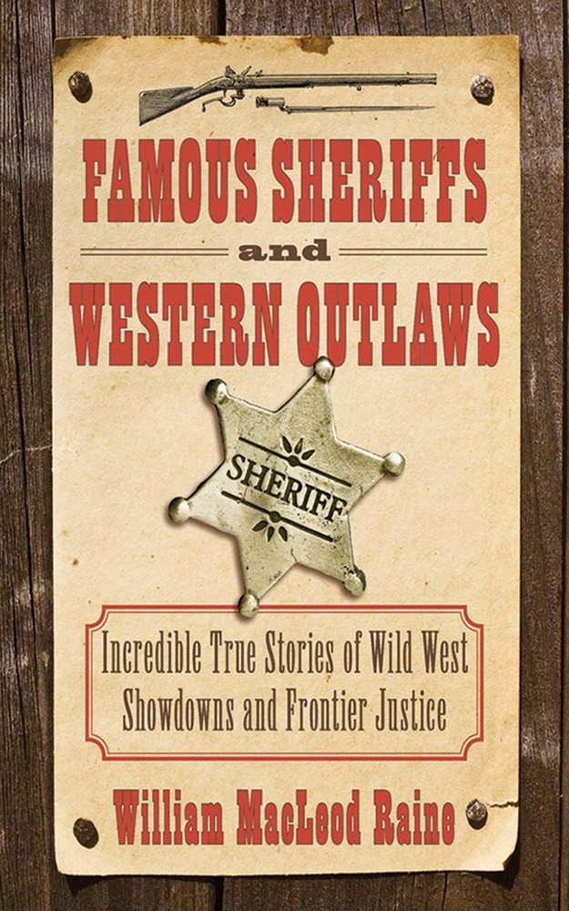 Famous Sheriffs and Western Outlaws: Incredible True Stories of Wild West Sh…