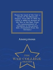 Russia the Land of the Czar: A Sketch of the Muscovite Empire, from 862 to …