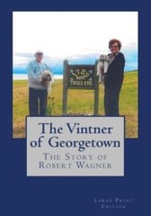 The Vintner Of Georgetown, Large Print Edition: The Story Of Robert Wagner