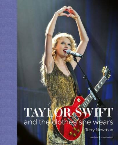 Taylor Swift: And the Clothes She Wears – Hardcover By Newman, Terry – VERY GOOD