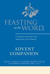 Feasting on the Word Advent Companion: A Thematic Resource for Preaching and Wor