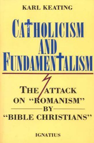 Catholicism and Fundamentalism: The Attack on 'Romanism’ by 'Bible Christians’