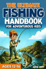 The Ultimate Fishing Handbook For Adventurous Kids Ages 12-16 by David Mott Pape