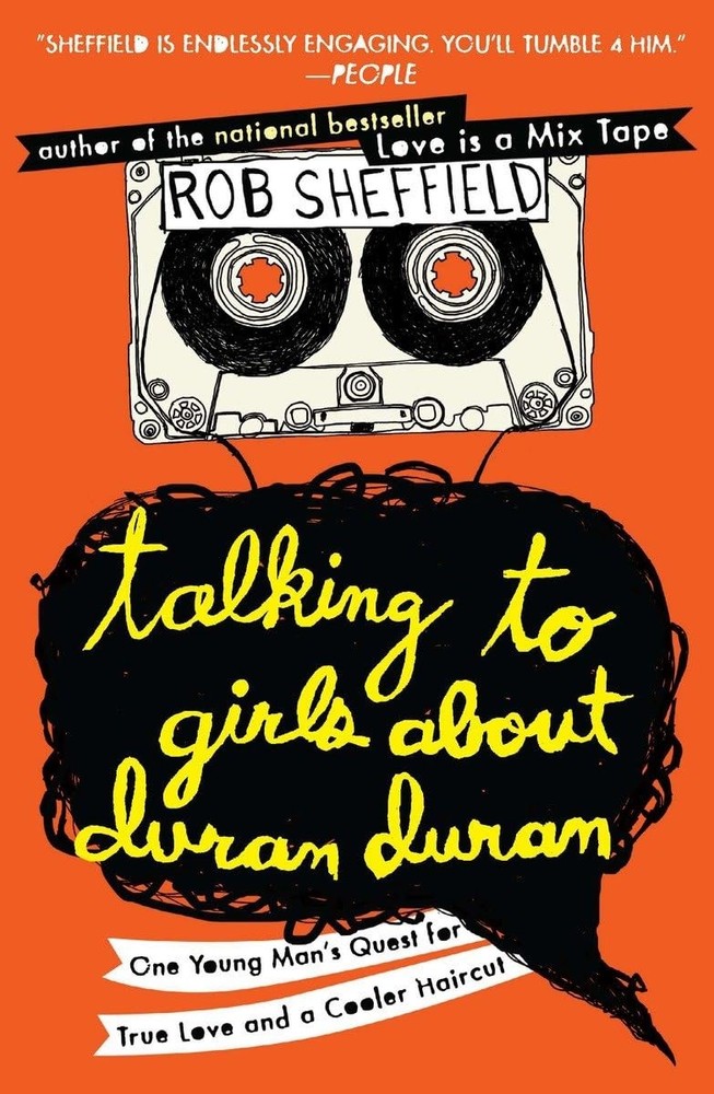 Talking to Girls About Duran Duran: One Young Man’s Quest for True Love and …