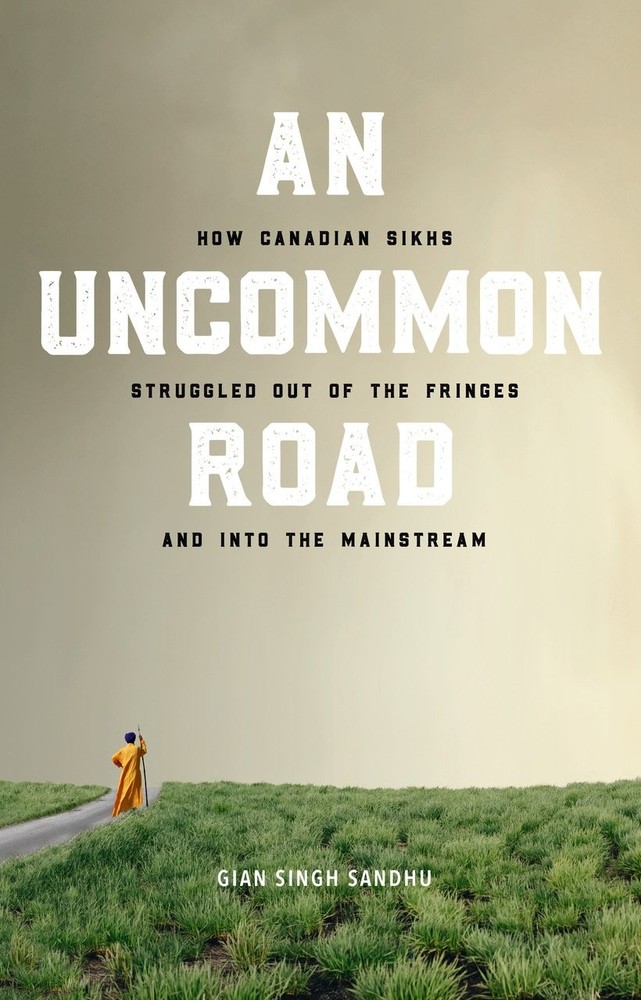 An Uncommon Road: How Canadian Sikhs Struggled Out of the Fringes and Into t…