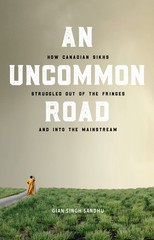 An Uncommon Road: How Canadian Sikhs Struggled Out of the Fringes and Into t…
