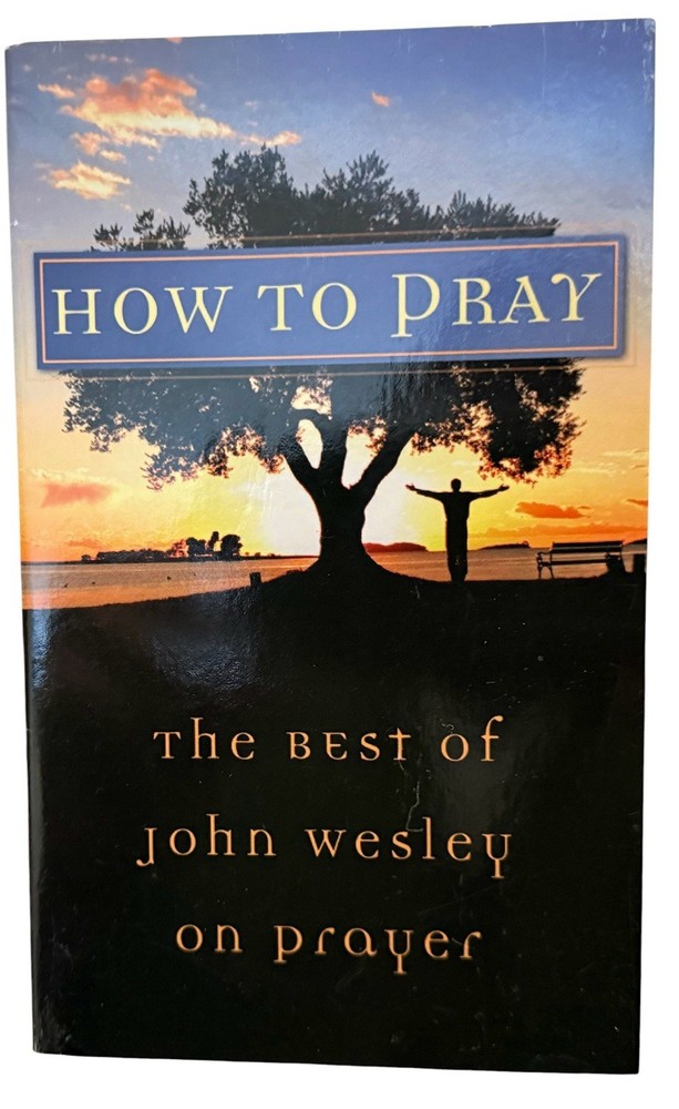 How to Pray: The Best of John Wesley on Prayer