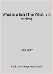 What is a fish (The What is it series) by Gene Darby
