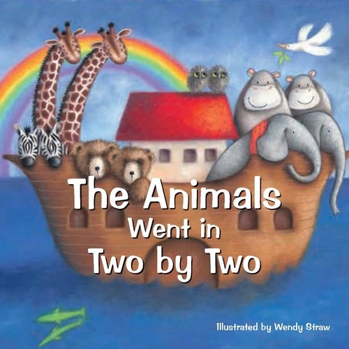 The Animals Went in Two by Two (Wendy Straw’s Nursery Rhyme Collection) by Straw