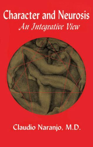 Character and Neurosis : An Integrative View by Claudio Naranjo