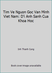 Tim Ve Nguon Goc Van Minh Viet Nam: D’i Anh Sanh Cua Khoa Hoc by Inh Thanh Cung