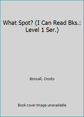What Spot? (I Can Read Bks.: Level 1 Ser.) by Bonsall, Crosby