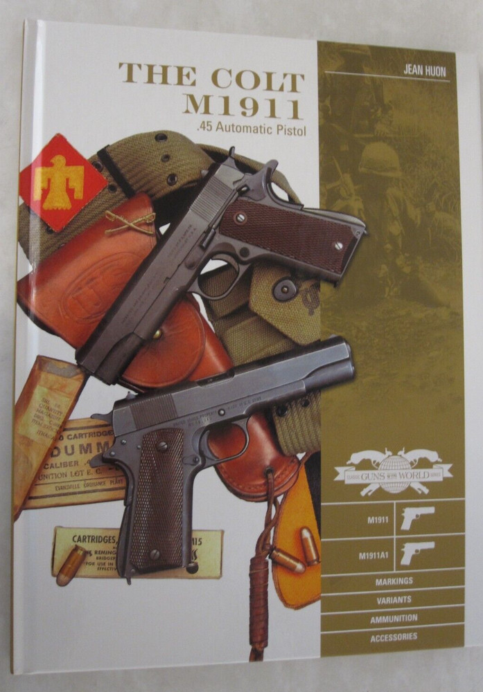 The Colt M1911 .45 Automatic Pistol : M1911, M1911A1, Markings, Variants, Ammuni
