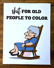 Shit For Old People To Color Funny Adult Coloring Book ~ Over the Hill Joke Gift