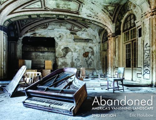 Abandoned, 2nd Edition: America’s Vanishing Landscape – Holubow, Eric