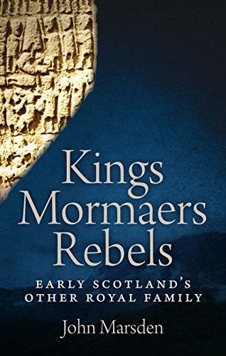 Kings, Mormaers, Rebels: Early Scotland’s Other Royal Family By