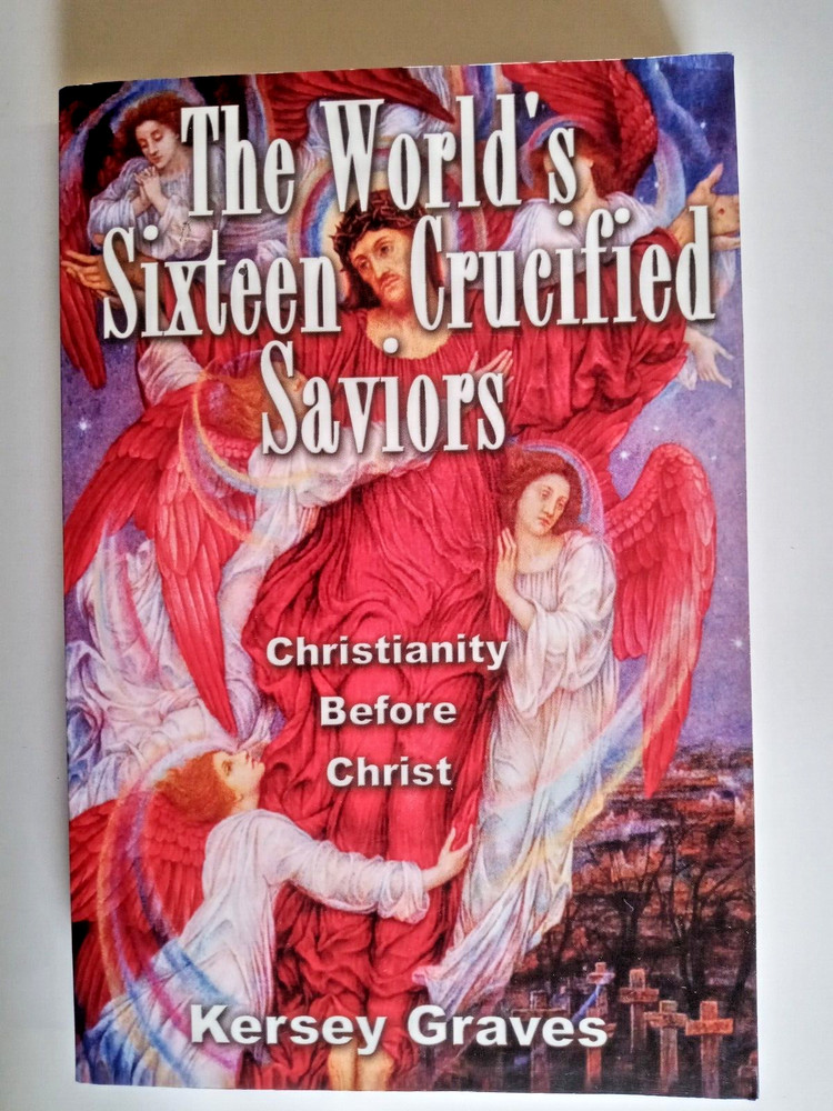 The World’s Sixteen Crucified Saviors by Kersey Graves