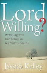 Lord Willing?: Wrestling with God’s Role in My Child’s Death