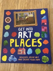 Get into Art Places : Discover Great Art and Create Your Own! by Susie Brooks…