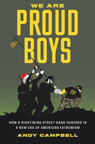 We Are Proud Boys : How a Right-wing Street Gang Ushered in a New Era of Amer…
