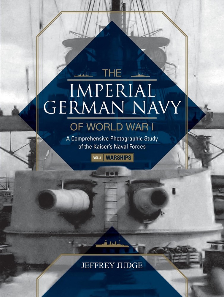 The Imperial German Navy of World War I: A Comprehensive Photographic Study of,