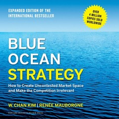 Blue Ocean Strategy: How to Create Uncontested Market Space and Make the Com…