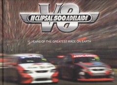 Clipsal 500: V8 Adelaide 10 Years of The Greatest Race on Earth Bob Jennings