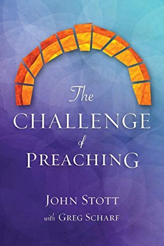 The Challenge of Preaching By John R. W. Stott, Greg Scharf