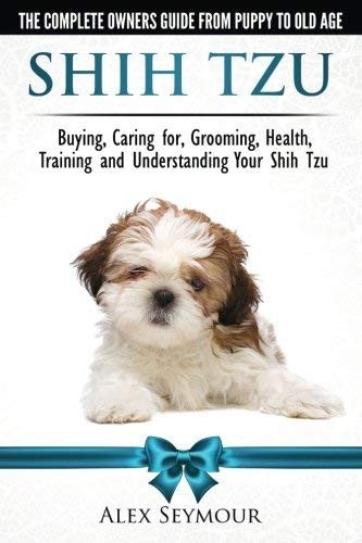 SHIH TZU DOGS – THE COMPLETE OWNERS GUIDE FROM PUPPY TO By Alex Seymour **Mint**