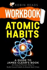 Workbook: Atomic Habits: A guide to James Clear’s Book: An Easy & Proven Way…