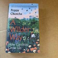 A Wilder Way: How Gardens Grow Us by Poppy Okotcha