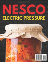 Super Easy Nesco Electric Pressure Canning Cookbook for all: Complete Beginner t