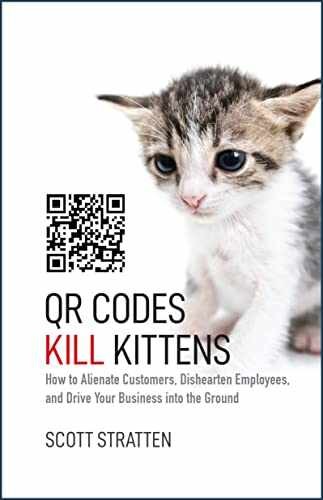 QR Codes Kill Kittens: How to – Hardcover, by Stratten Scott; Kramer – Very Good