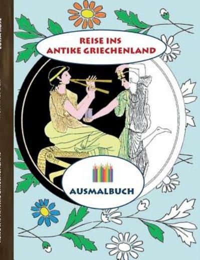 Reise Ins Antike Griechenland (Ausmalbuch): Ausmalbuch F?R Erwachsene, Klas…