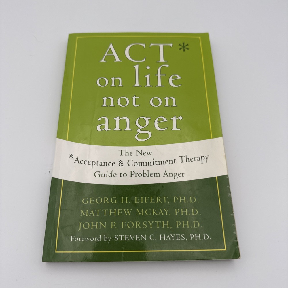ACT on Life Not on Anger : The New Acceptance and Commitment Therapy Guide to…