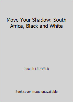 Move Your Shadow: South Africa, Black and White by Joseph LELYVELD