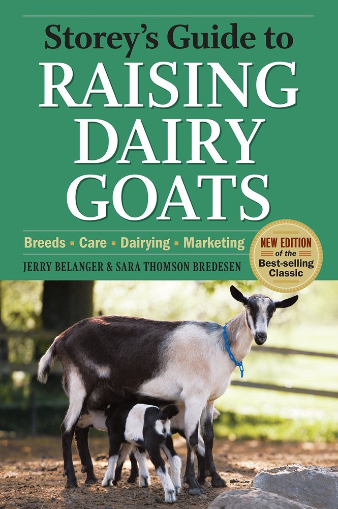 Storey’s Guide to Raising Dairy Goats: Breeds, Care, Dairying, Marketing