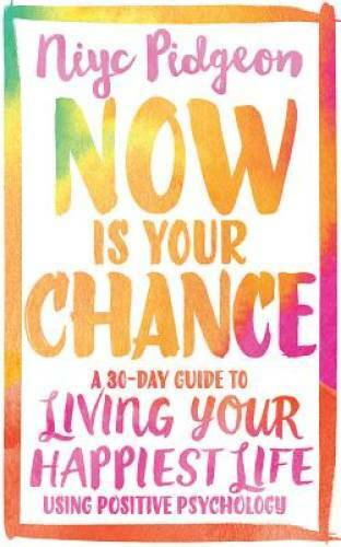 Now Is Your Chance: A 30-Day Guide to Living Your Happiest Life Using Pos – GOOD