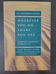 Wherever You Go There You Are Mindfulness Meditation in Everyday Life Jon Kabat