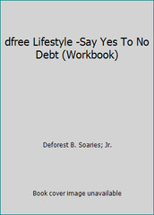 dfree Lifestyle -Say Yes To No Debt (Workbook) by Deforest B. Soaries; Jr.