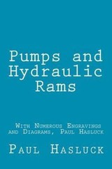 Pumps and Hydraulic Rams : With Numerous Engravings and Diagrams, Paul Hasluc…