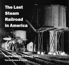The Last Steam Railroad in America by O Winston Link; Thomas H Garver