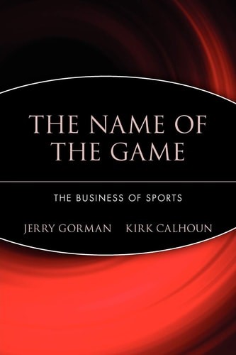 The Name of the Game: The Business of Sports by Gorman, Jerry,Calhoun, Kirk, Acc