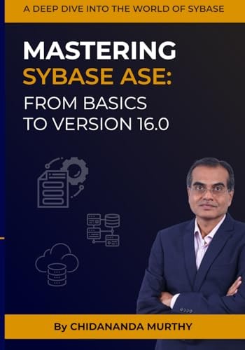 Mastering Sybase ASE: From Basics To Version 16.0: A … by Murthy, Mr. CK Chida