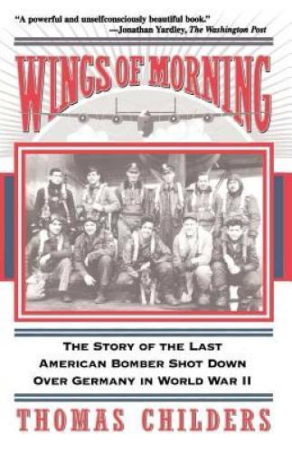 Wings Of Morning: The Story Of The Last American Bomber Shot Down Over Ge – GOOD